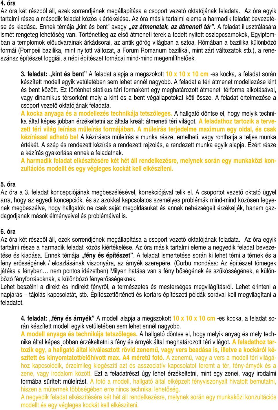 Történetileg az elsı átmeneti terek a fedett nyitott oszlopcsarnokok, Egyiptomban a templomok elıudvarainak árkádsorai, az antik görög világban a sztoa, Rómában a bazilika különbözı formái (Pompeii