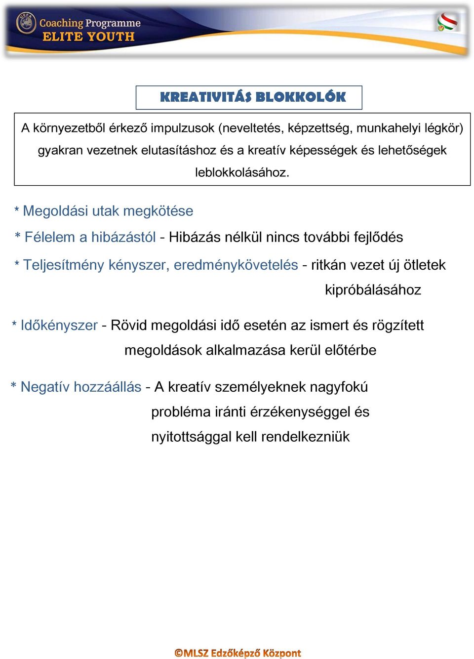 * Megoldási utak megkötése * Félelem a hibázástól - Hibázás nélkül nincs további fejlődés * Teljesítmény kényszer, eredménykövetelés - ritkán