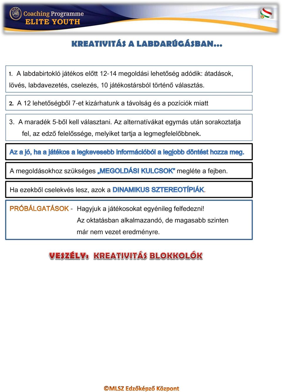 A 12 lehetőségből 7-et kizárhatunk a távolság és a pozíciók miatt 3. A maradék 5-ből kell választani.