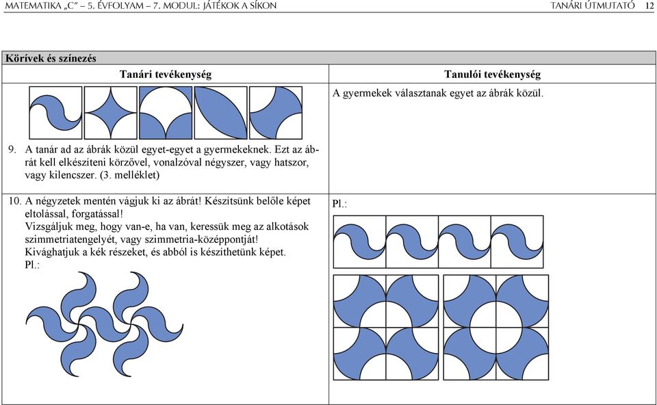 A tanár ad az ábrák közül egyet-egyet a gyermekeknek. Ezt az ábrát kell elkészíteni körzővel, vonalzóval négyszer, vagy hatszor, vagy kilencszer. (3.