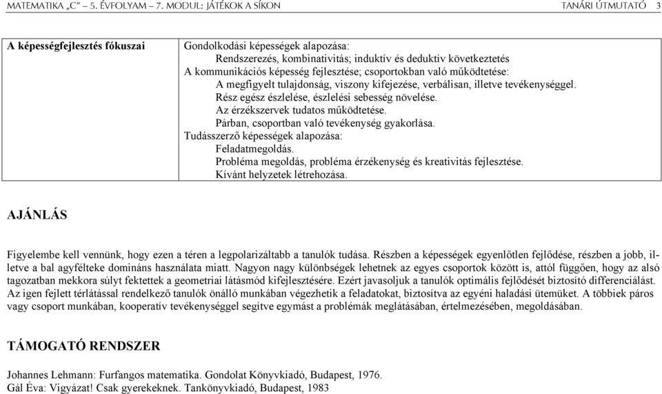 fejlesztése; csoportokban való működtetése: A megfigyelt tulajdonság, viszony kifejezése, verbálisan, illetve tevékenységgel. Rész egész észlelése, észlelési sebesség növelése.