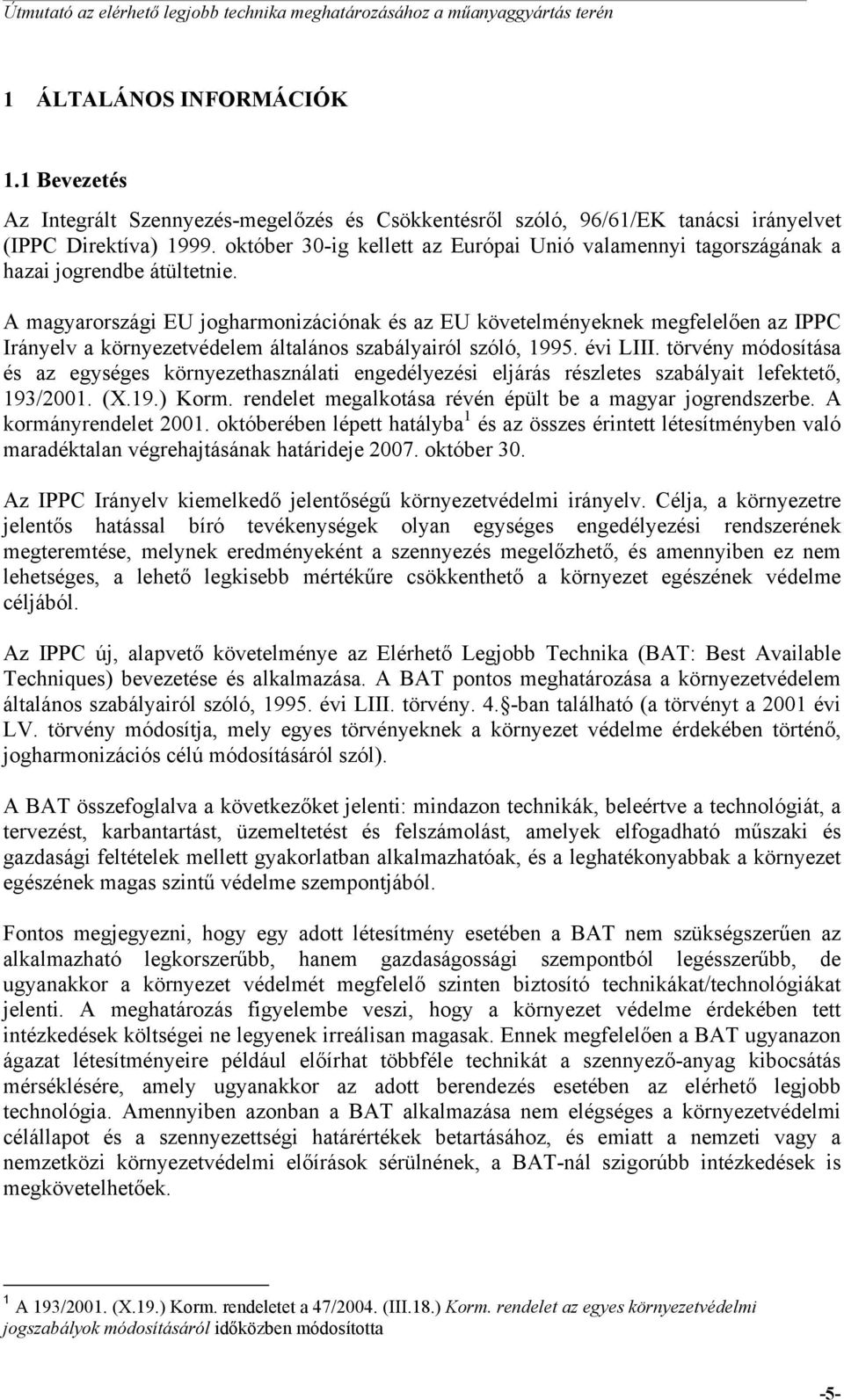 A magyarországi EU jogharmonizációnak és az EU követelményeknek megfelelően az IPPC Irányelv a környezetvédelem általános szabályairól szóló, 1995. évi LIII.