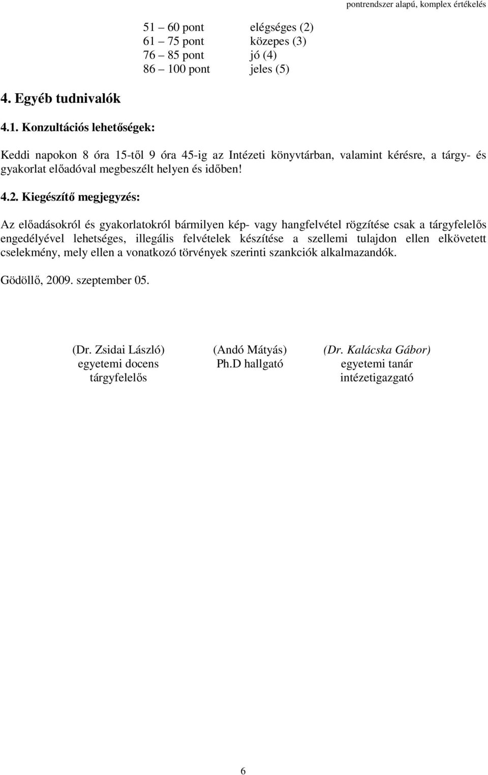 szellemi tulajdon ellen elkövetett cselekmény, mely ellen a vonatkozó törvények szerinti szankciók alkalmazandók. Gödöllı, 2009. szeptember 05. (Dr.