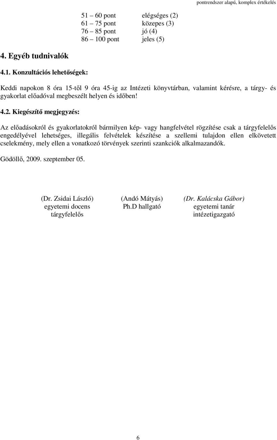 szellemi tulajdon ellen elkövetett cselekmény, mely ellen a vonatkozó törvények szerinti szankciók alkalmazandók. Gödöllı, 2009. szeptember 05. (Dr.