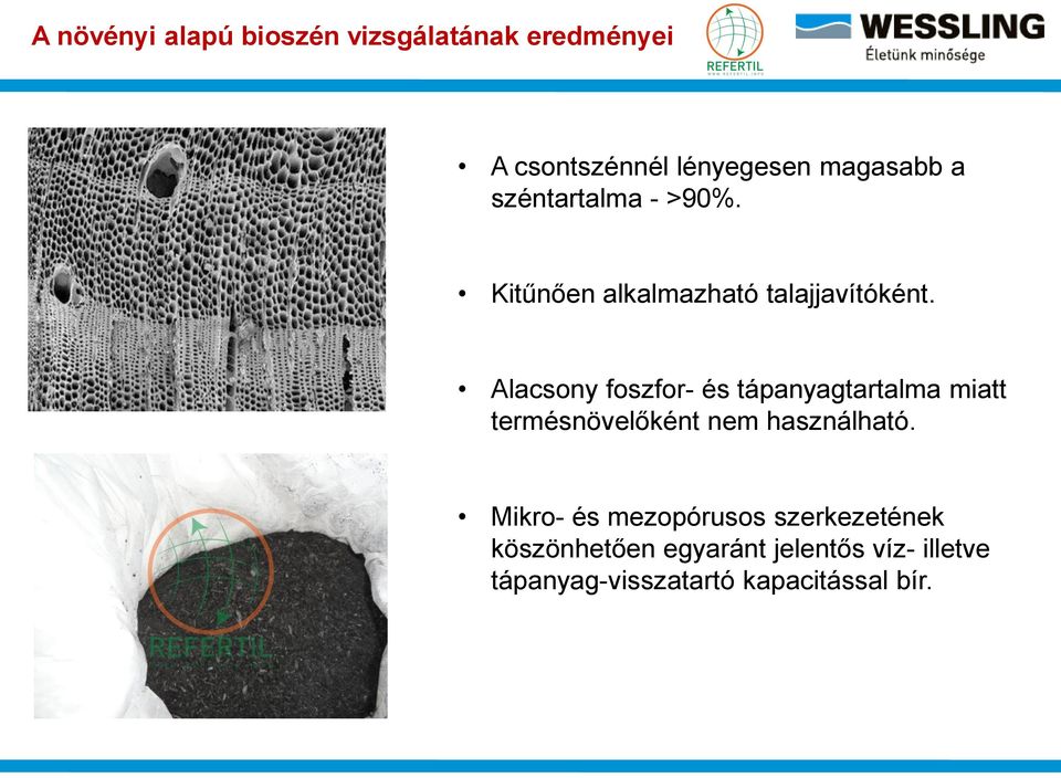 Alacsony foszfor- és tápanyagtartalma miatt termésnövelőként nem használható.