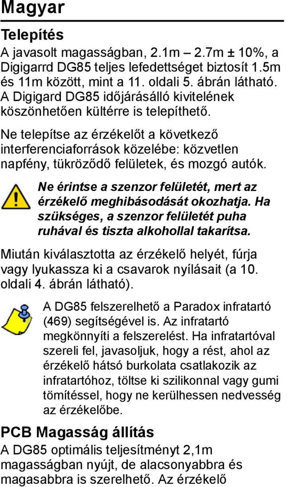 Ne telepítse az érzékelőt a következő interferenciaforrások közelébe: közvetlen napfény, tükröződő felületek, és mozgó autók. Ne érintse a szenzor felületét, mert az érzékelő meghibásodását okozhatja.