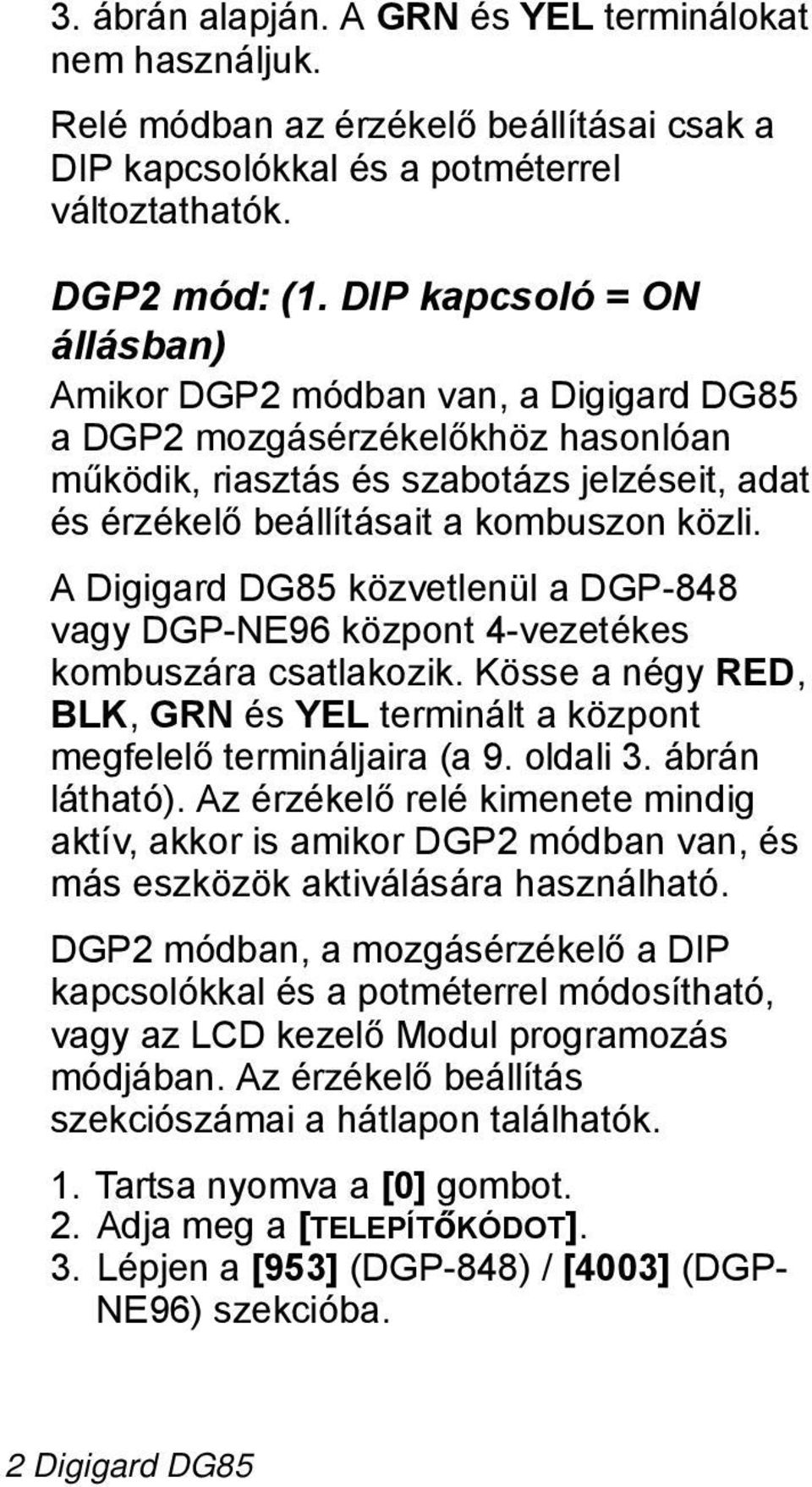 Digigard DG85 közvetlenül a DGP-848 vagy DGP-NE96 központ 4-vezetékes kombuszára csatlakozik. Kösse a négy RED, LK, GRN és YEL terminált a központ megfelelő termináljaira (a 9. oldali 3.