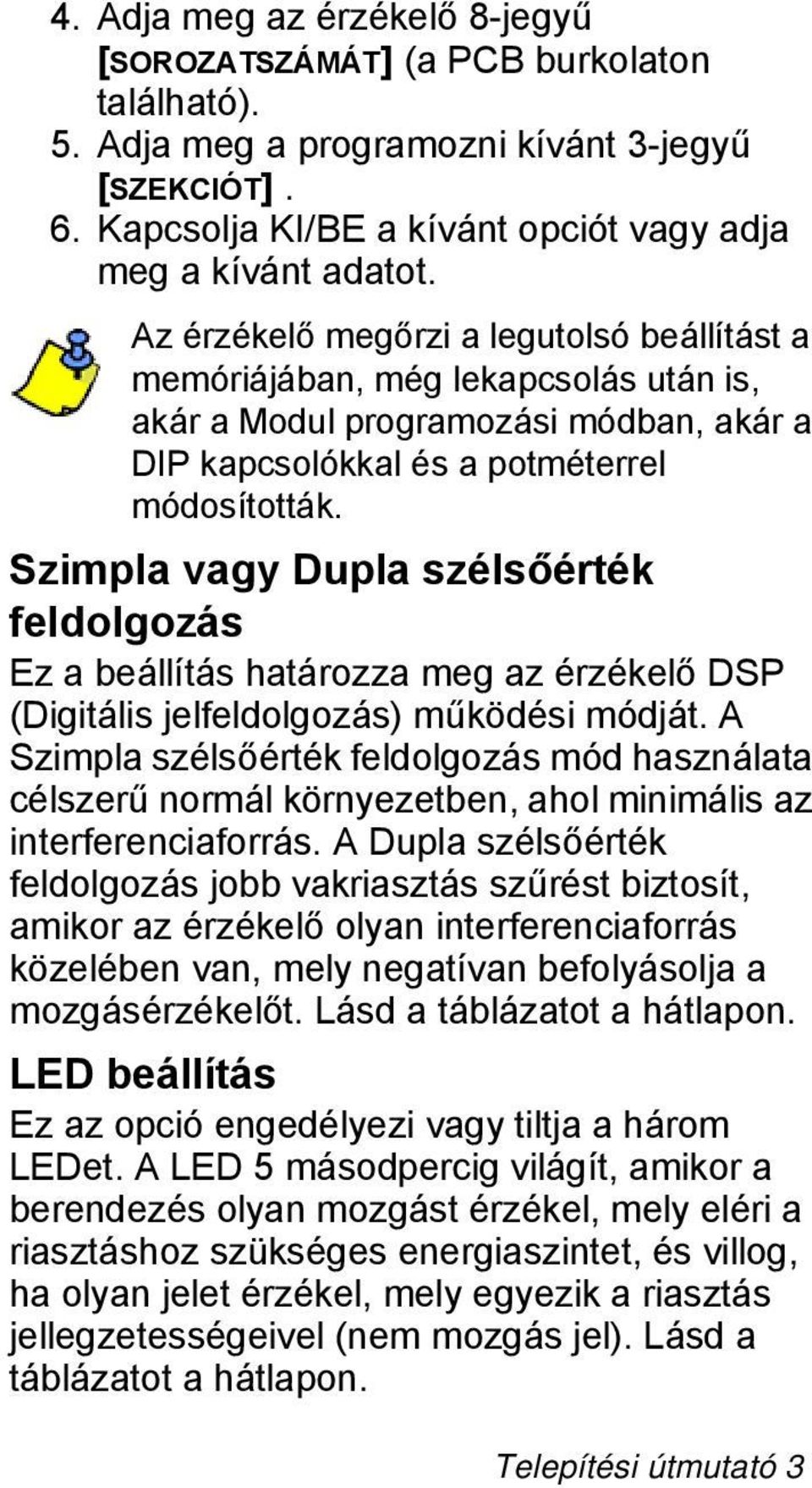 Szimpla vagy Dupla szélsőérték feldolgozás Ez a beállítás határozza meg az érzékelő DSP (Digitális jelfeldolgozás) működési módját.