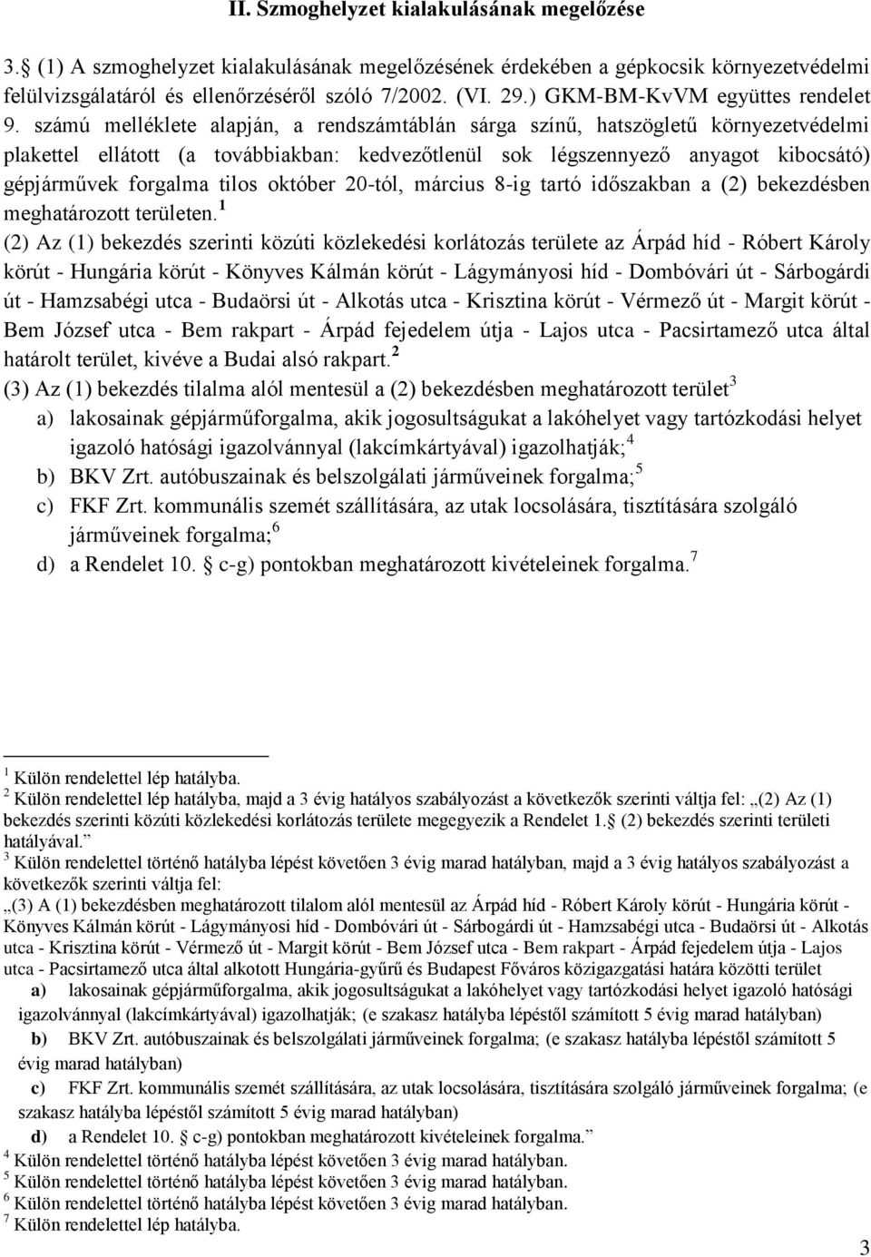 számú melléklete alapján, a rendszámtáblán sárga színű, hatszögletű környezetvédelmi plakettel ellátott (a továbbiakban: kedvezőtlenül sok légszennyező anyagot kibocsátó) gépjárművek forgalma tilos