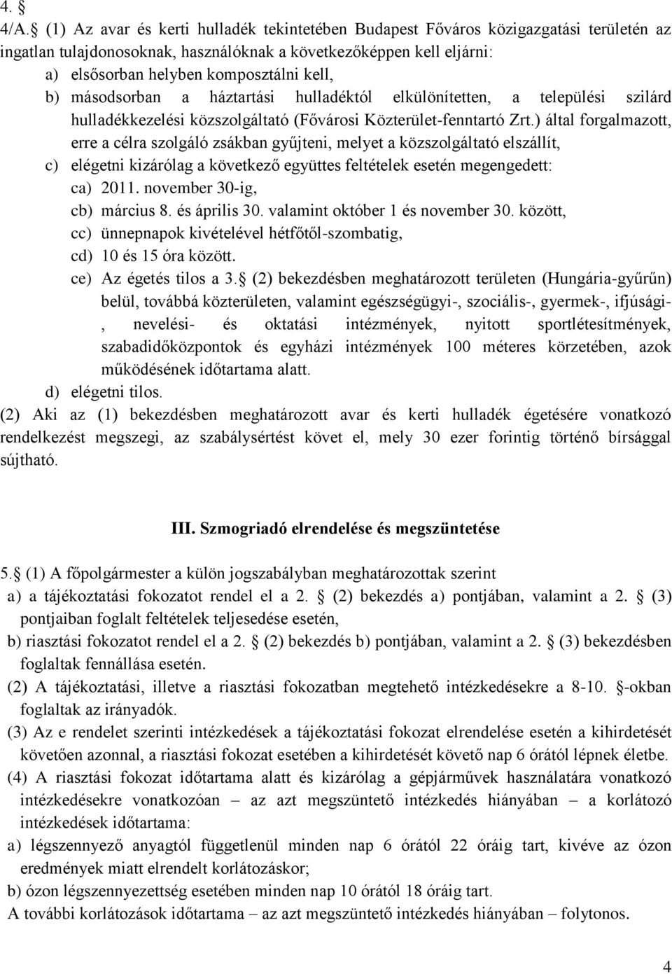 b) másodsorban a háztartási hulladéktól elkülönítetten, a települési szilárd hulladékkezelési közszolgáltató (Fővárosi Közterület-fenntartó Zrt.