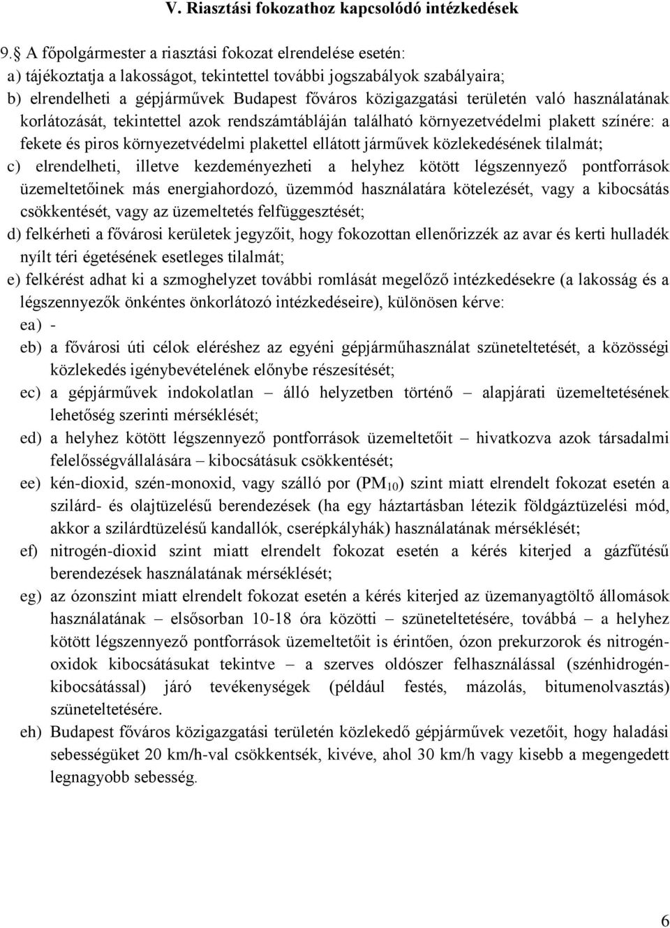 területén való használatának korlátozását, tekintettel azok rendszámtábláján található környezetvédelmi plakett színére: a fekete és piros környezetvédelmi plakettel ellátott járművek közlekedésének