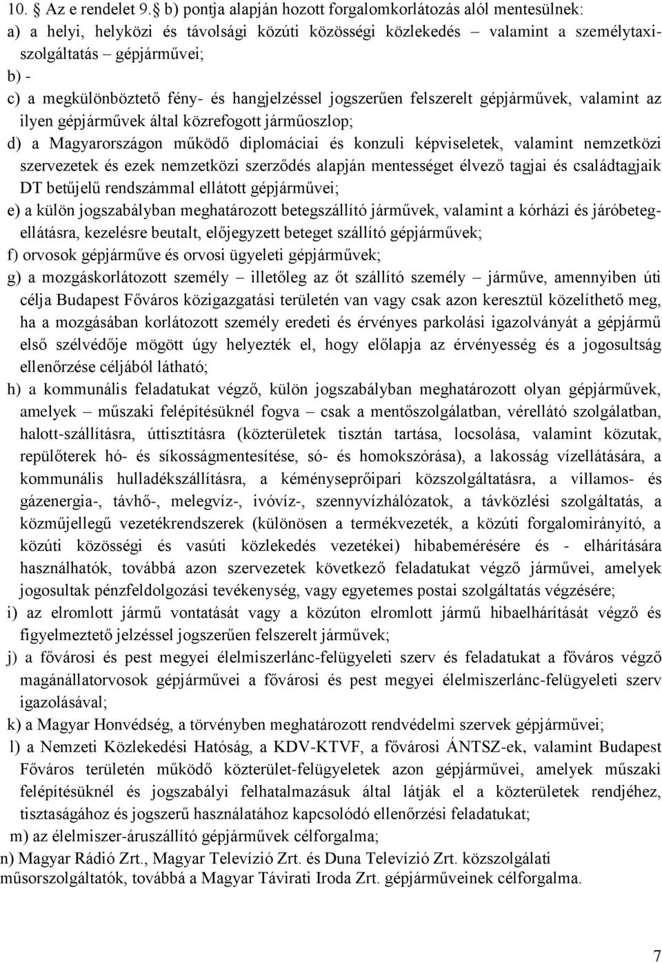 fény- és hangjelzéssel jogszerűen felszerelt gépjárművek, valamint az ilyen gépjárművek által közrefogott járműoszlop; d) a Magyarországon működő diplomáciai és konzuli képviseletek, valamint