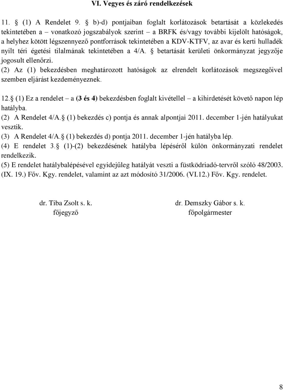 tekintetében a KDV-KTFV, az avar és kerti hulladék nyílt téri égetési tilalmának tekintetében a 4/A. betartását kerületi önkormányzat jegyzője jogosult ellenőrzi.