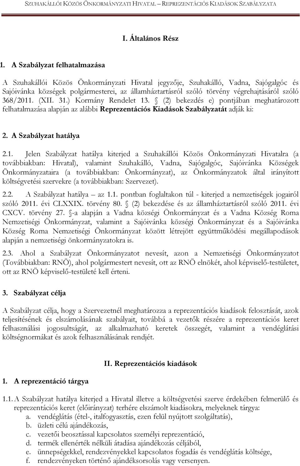 3) Kormány Rendelet 1 (2) bekezdés e) pontjában meghatározott felhatalmazása alapján az alábbi Reprezentációs Kiadások Szabályzatát adják ki: A Szabályzat hatálya Jelen Szabályzat hatálya kiterjed a