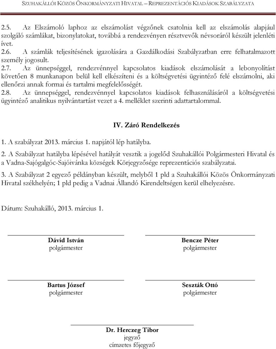 Az ünnepséggel, rendezvénnyel kapcsolatos kiadások elszámolását a lebonyolítást követően 8 munkanapon belül kell elkészíteni és a költségvetési ügyintéző felé elszámolni, aki ellenőrzi annak formai