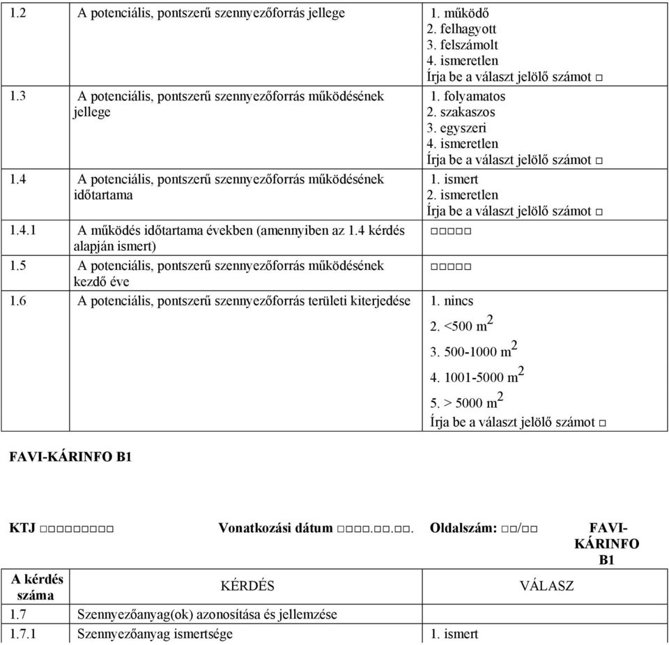 5 A potenciális, pontszerű szennyezőforrás működésének kezdő éve 1.6 A potenciális, pontszerű szennyezőforrás területi kiterjedése 1. nincs FAVI-KÁRINFO B1 1. folyamatos 2. szakaszos 3.