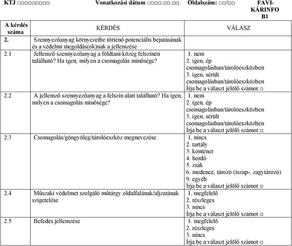 nem 2. igen, ép csomagolásban/tárolóeszközben 3. igen, sérült csomagolásban/tárolóeszközben 1. nem 2. igen, ép csomagolásban/tárolóeszközben 3. igen, sérült csomagolásban/tárolóeszközben 2.