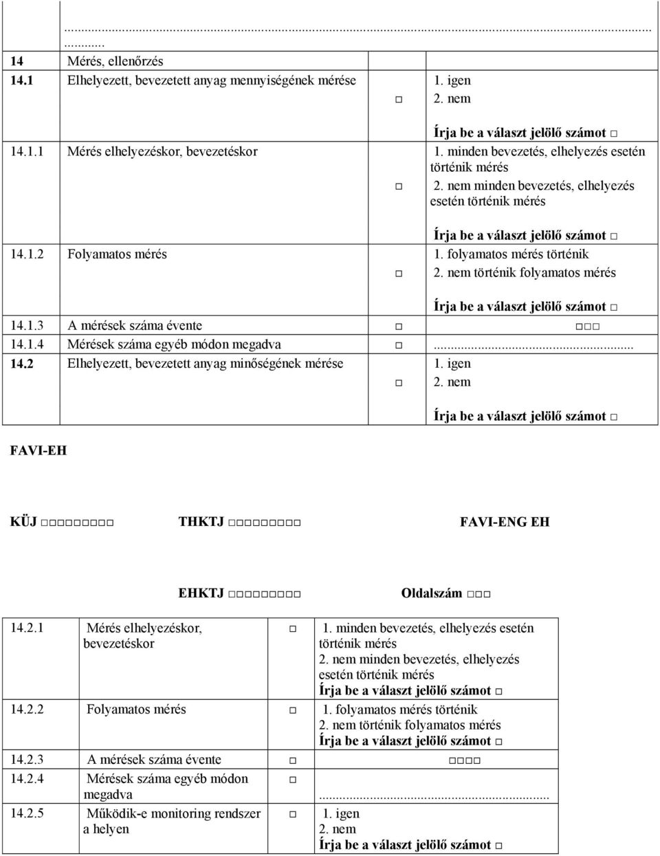 .. 14.2 Elhelyezett, bevezetett anyag minőségének mérése 1. igen 2. nem FAVI-EH KÜJ THKTJ FAVI-ENG EH EHKTJ Oldalszám 14.2.1 Mérés elhelyezéskor, bevezetéskor 1.