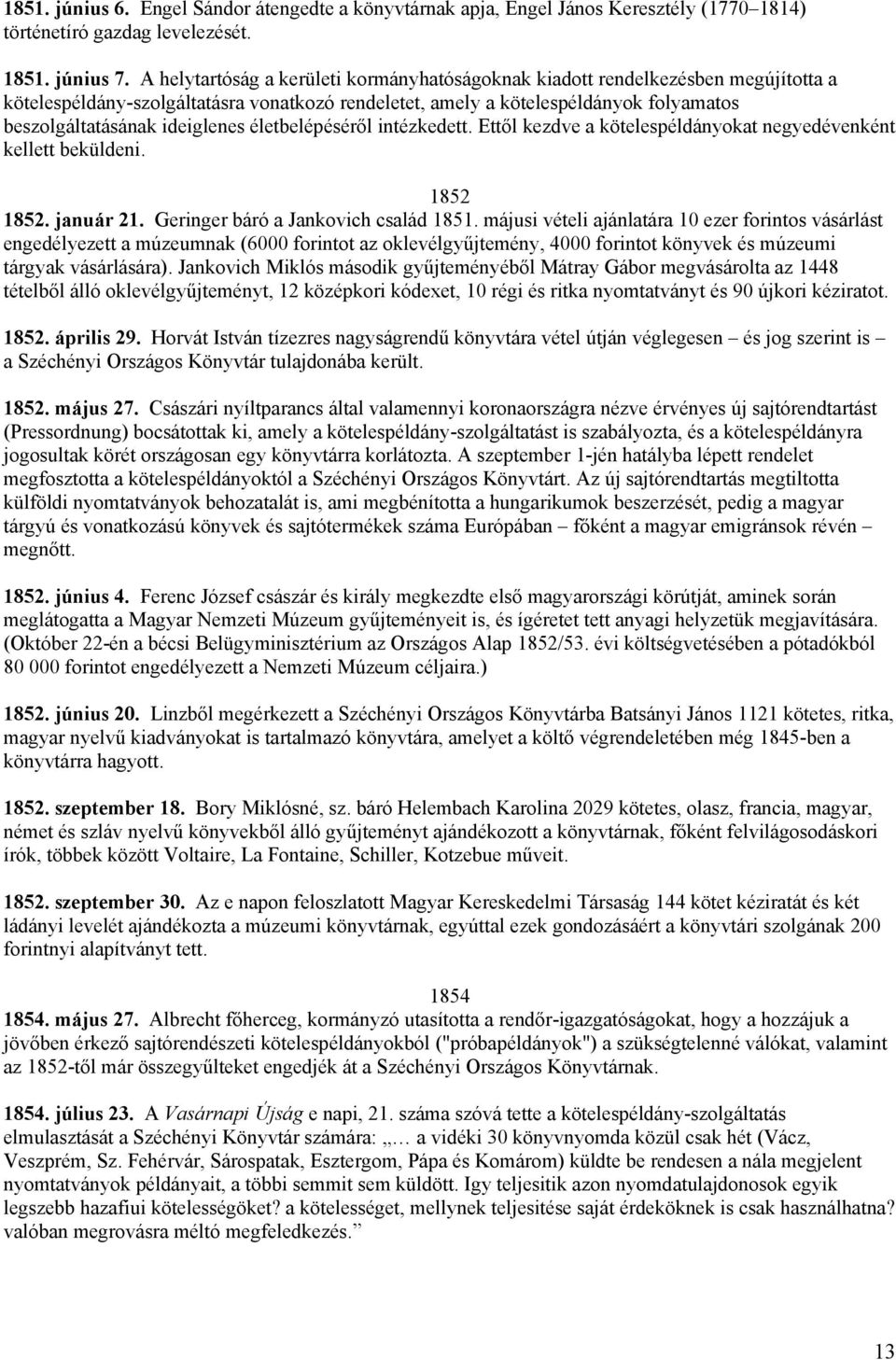 ideiglenes életbelépéséről intézkedett. Ettől kezdve a kötelespéldányokat negyedévenként kellett beküldeni. 1852 1852. január 21. Geringer báró a Jankovich család 1851.