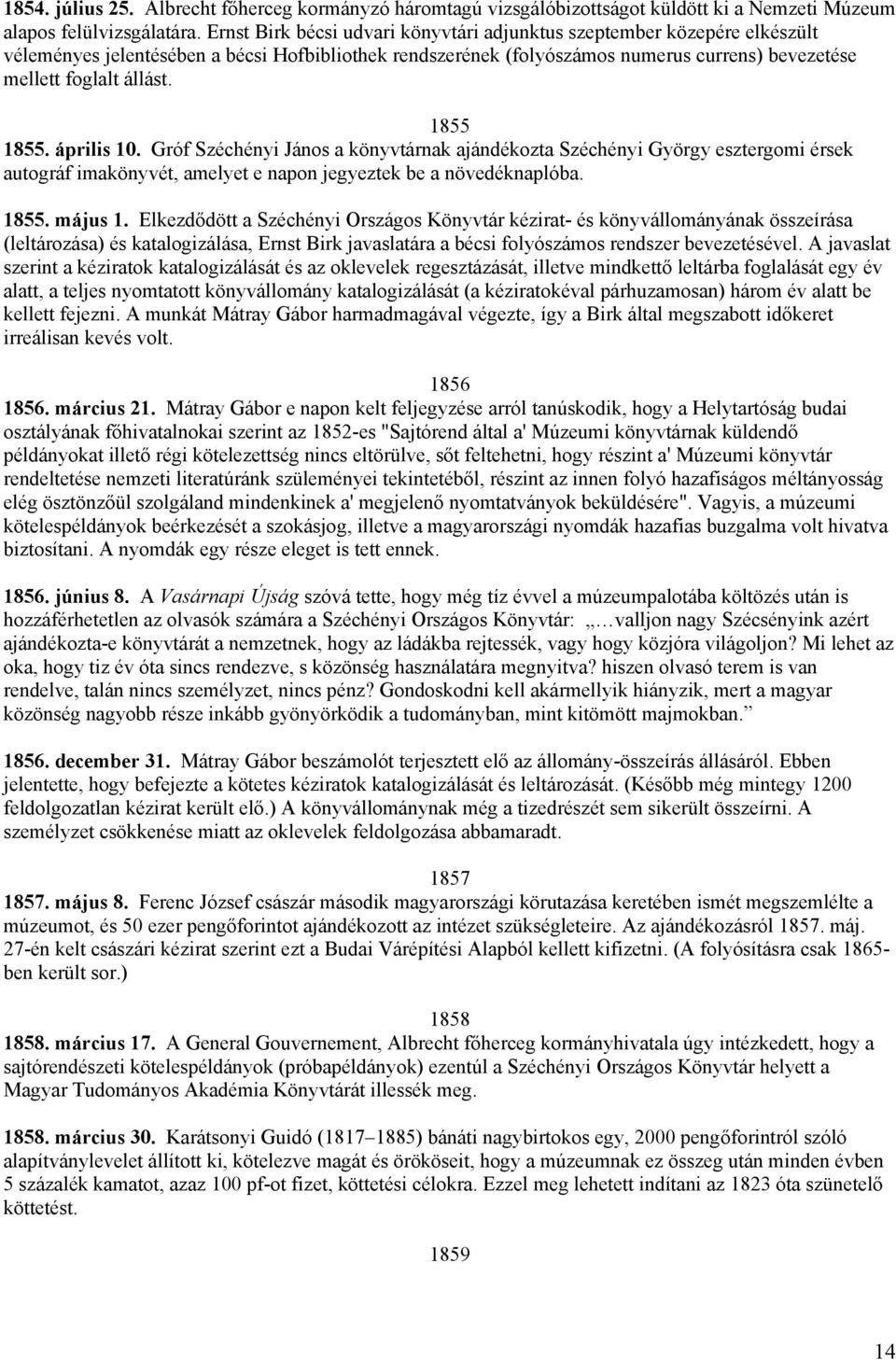 1855 1855. április 10. Gróf Széchényi János a könyvtárnak ajándékozta Széchényi György esztergomi érsek autográf imakönyvét, amelyet e napon jegyeztek be a növedéknaplóba. 1855. május 1.