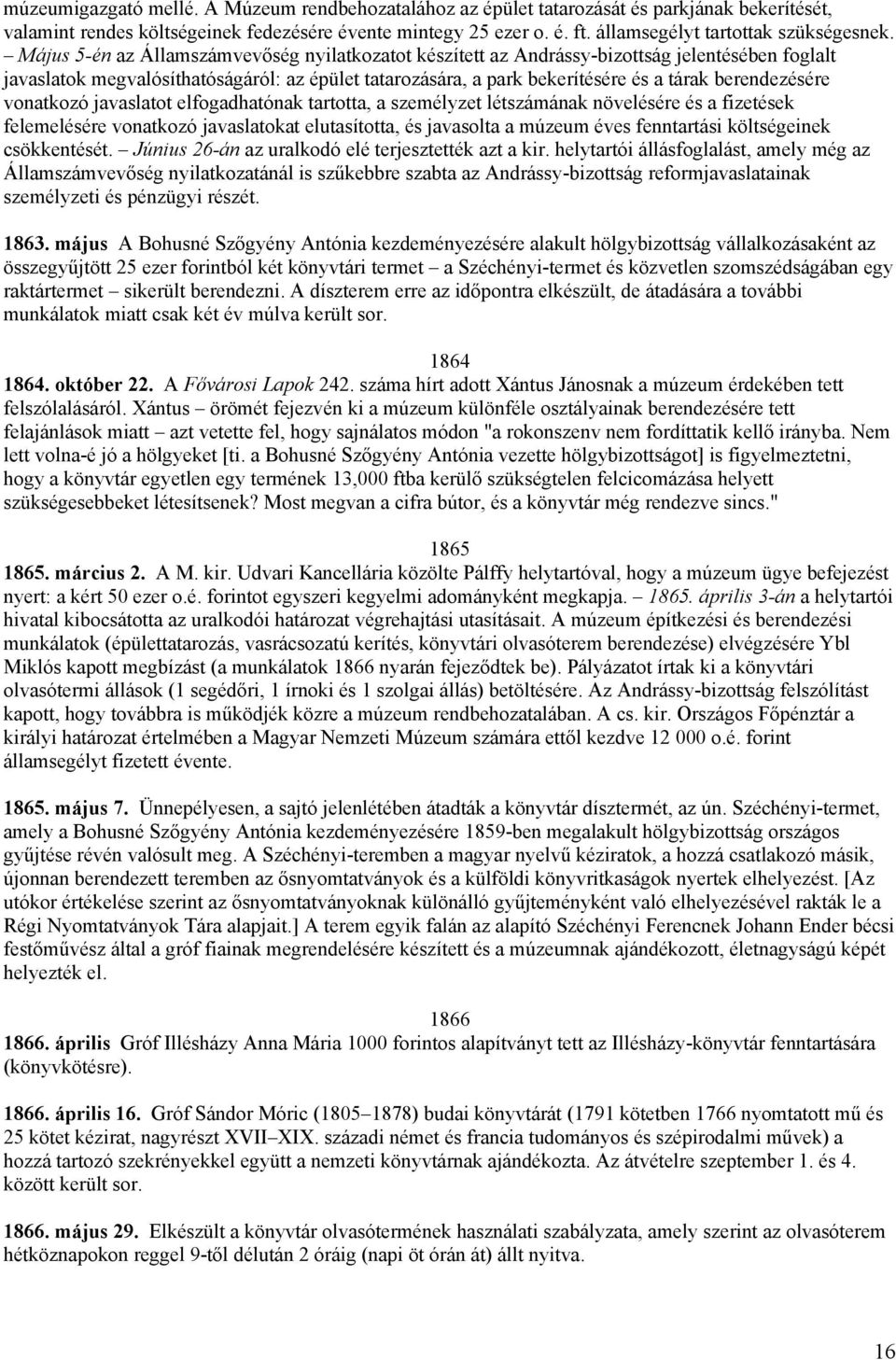Május 5-én az Államszámvevőség nyilatkozatot készített az Andrássy-bizottság jelentésében foglalt javaslatok megvalósíthatóságáról: az épület tatarozására, a park bekerítésére és a tárak