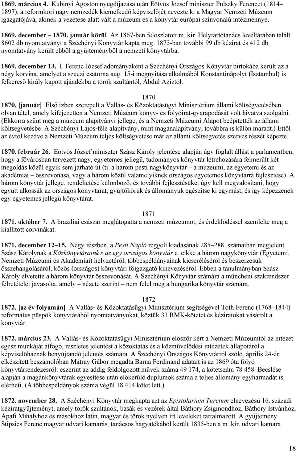 vezetése alatt vált a múzeum és a könyvtár európai színvonalú intézménnyé. 1869. december 1870. január körül Az 1867-ben feloszlatott m. kir.