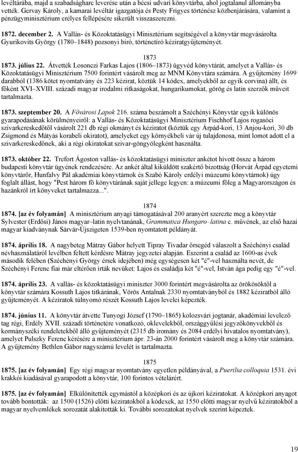 A Vallás- és Közoktatásügyi Minisztérium segítségével a könyvtár megvásárolta Gyurikovits György (1780 1848) pozsonyi bíró, történetíró kéziratgyűjteményét. 1873 1873. július 22.