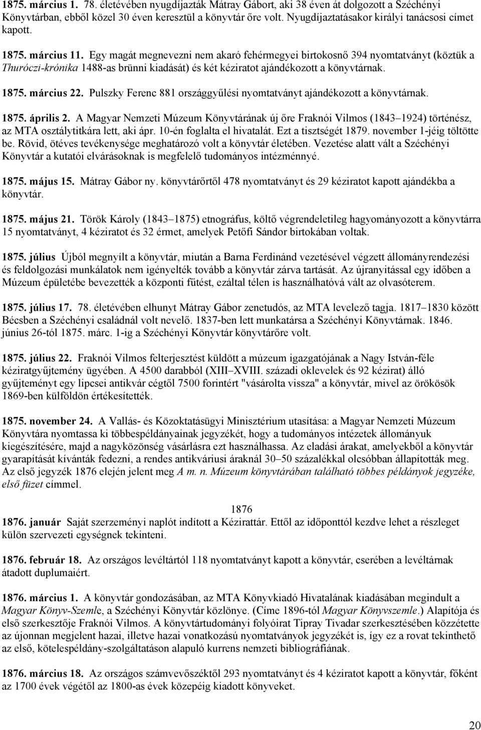 Egy magát megnevezni nem akaró fehérmegyei birtokosnő 394 nyomtatványt (köztük a Thuróczi-krónika 1488-as brünni kiadását) és két kéziratot ajándékozott a könyvtárnak. 1875. március 22.