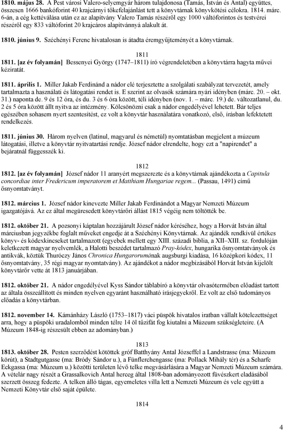 Széchényi Ferenc hivatalosan is átadta éremgyűjteményét a könyvtárnak. 1811 1811. [az év folyamán] Bessenyei György (1747 1811) író végrendeletében a könyvtárra hagyta művei kéziratát. 1811. április 1.