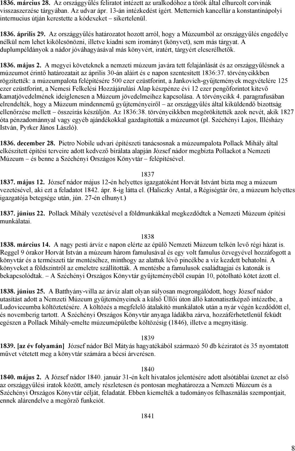 Az országgyűlés határozatot hozott arról, hogy a Múzeumból az országgyűlés engedélye nélkül nem lehet kikölcsönözni, illetve kiadni sem irományt (könyvet), sem más tárgyat.
