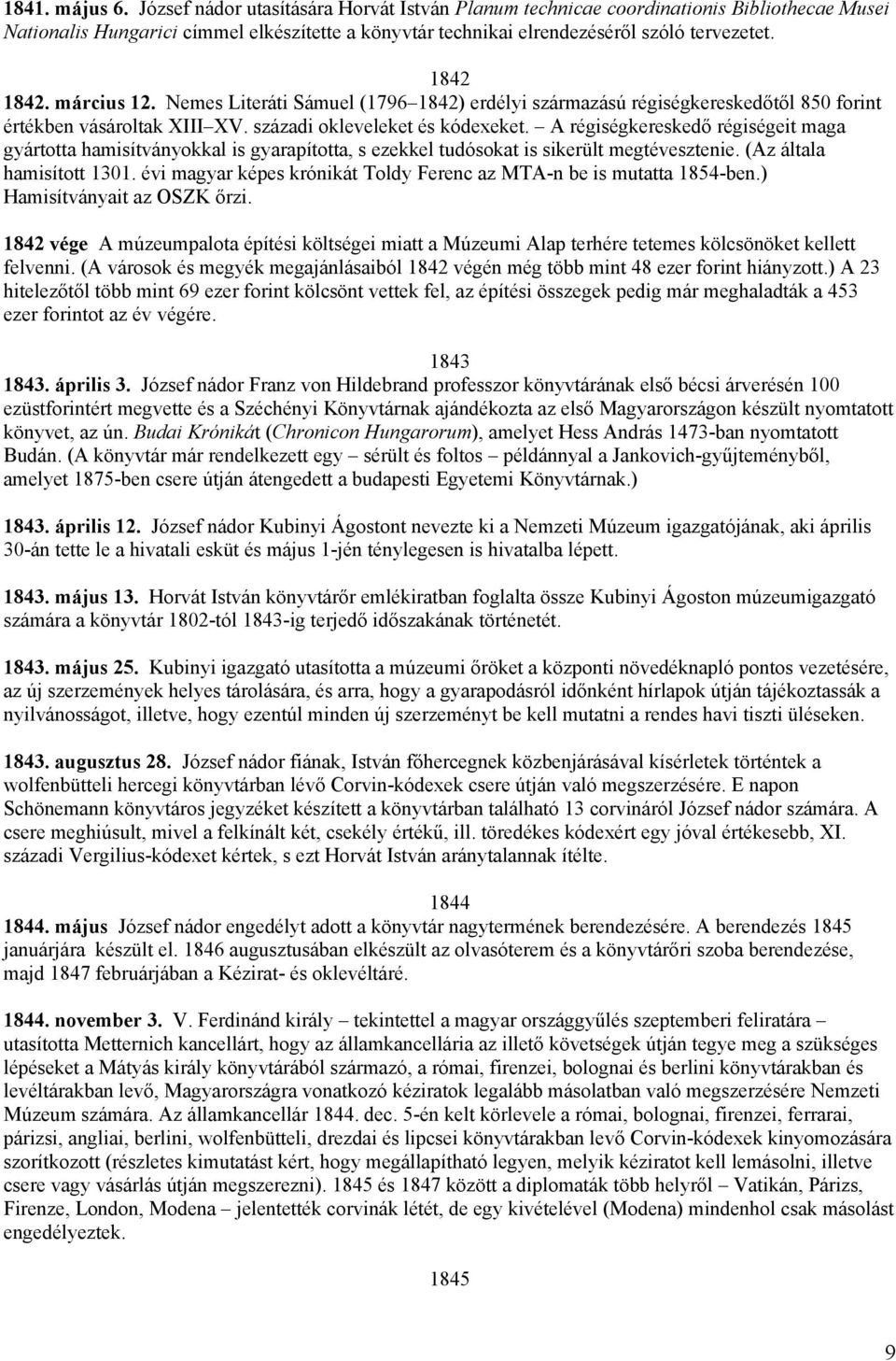 A régiségkereskedő régiségeit maga gyártotta hamisítványokkal is gyarapította, s ezekkel tudósokat is sikerült megtévesztenie. (Az általa hamisított 1301.