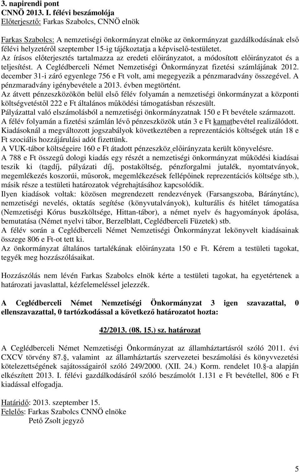 képviselı-testületet. Az írásos elıterjesztés tartalmazza az eredeti elıirányzatot, a módosított elıirányzatot és a teljesítést.