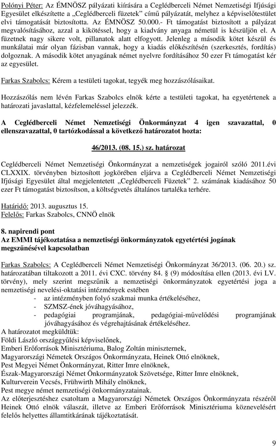 A füzetnek nagy sikere volt, pillanatok alatt elfogyott. Jelenleg a második kötet készül és munkálatai már olyan fázisban vannak, hogy a kiadás elıkészítésén (szerkesztés, fordítás) dolgoznak.