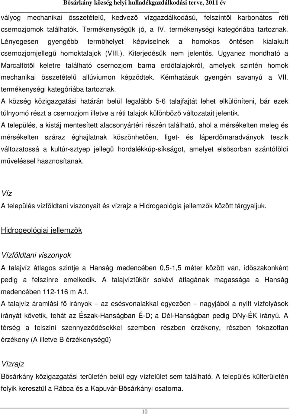 Ugyanez mondható a Marcaltőtől keletre található csernozjom barna erdőtalajokról, amelyek szintén homok mechanikai összetételű allúviumon képződtek. Kémhatásuk gyengén savanyú a VII.