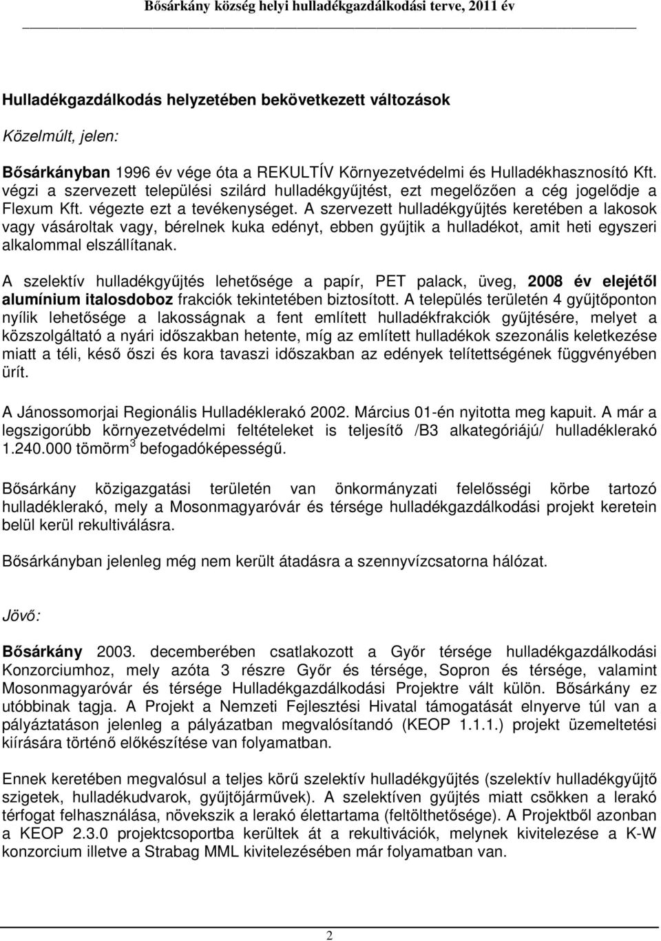 A szervezett hulladékgyűjtés keretében a lakosok vagy vásároltak vagy, bérelnek kuka edényt, ebben gyűjtik a hulladékot, amit heti egyszeri alkalommal elszállítanak.