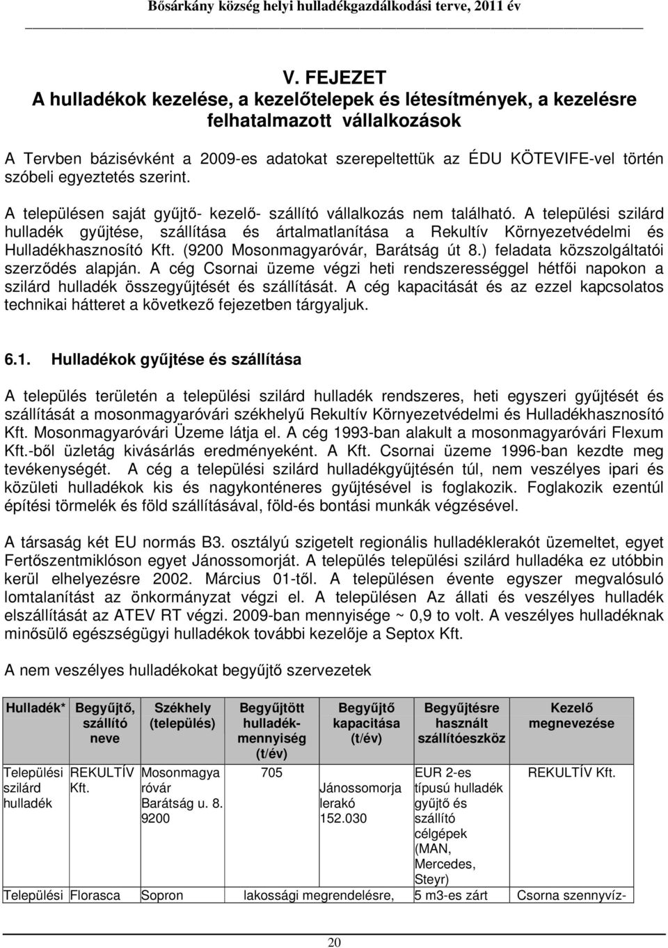 A települési szilárd hulladék gyűjtése, szállítása és ártalmatlanítása a Rekultív Környezetvédelmi és Hulladékhasznosító Kft. (9200 Mosonmagyaróvár, Barátság út 8.