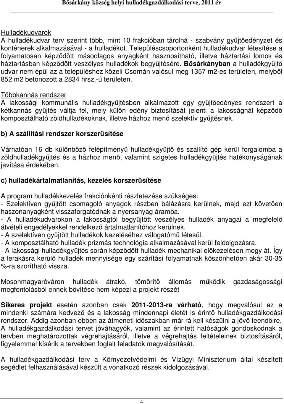 Bősárkányban a hulladékgyűjtő udvar nem épül az a településhez közeli Csornán valósul meg 1357 m2-es területen, melyből 852 m2 betonozott a 2834 hrsz.-ú területen.