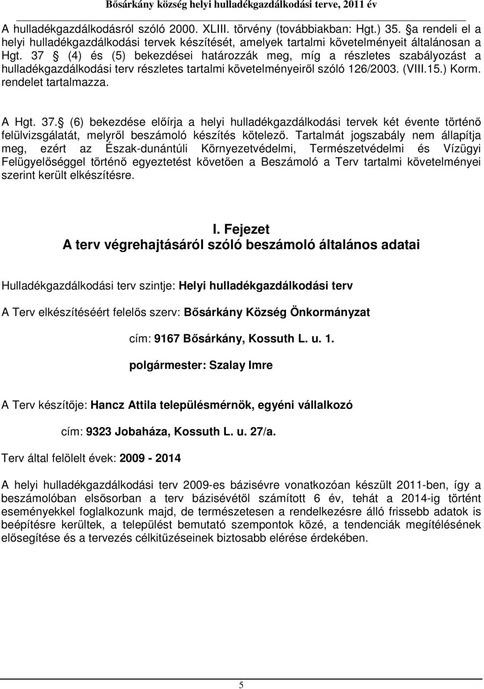 (6) bekezdése előírja a helyi hulladékgazdálkodási tervek két évente történő felülvizsgálatát, melyről beszámoló készítés kötelező.