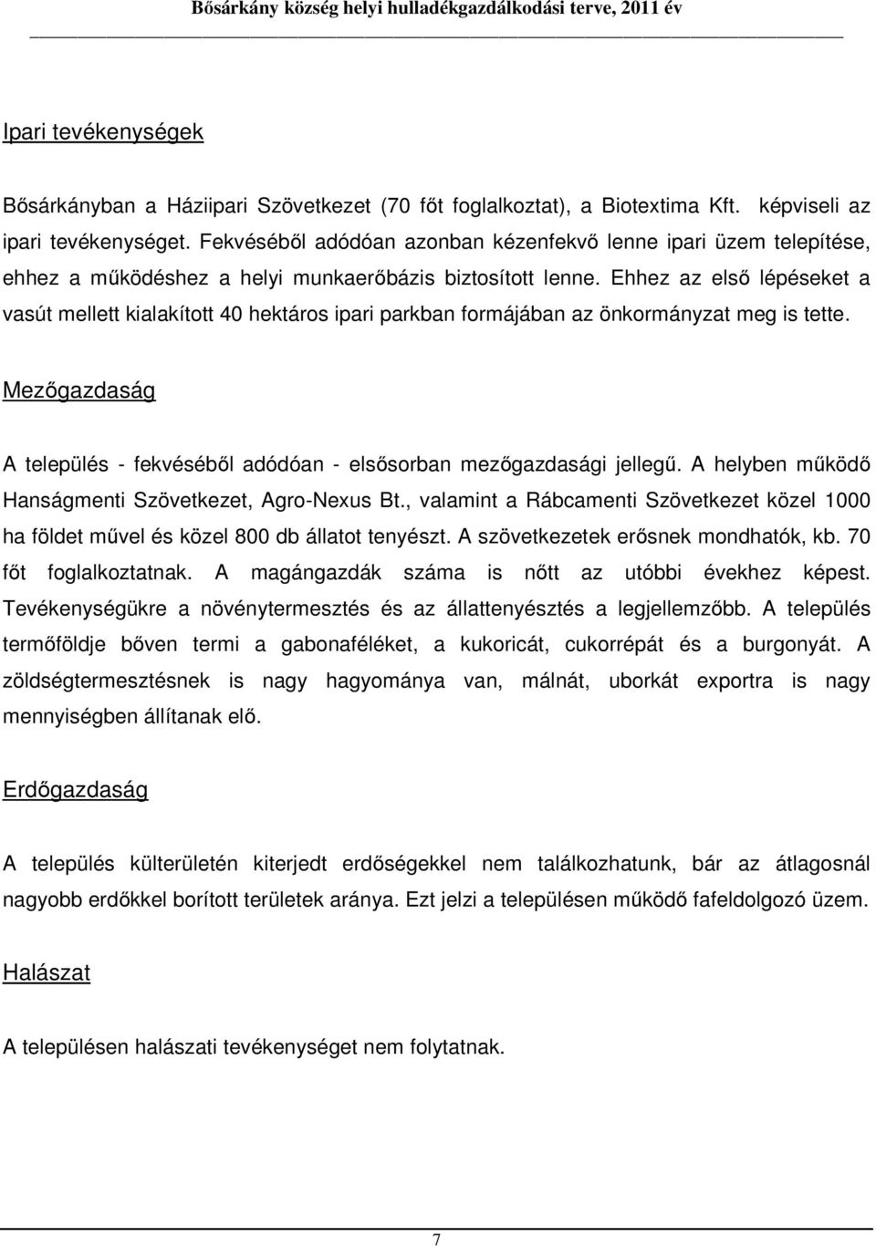 Ehhez az első lépéseket a vasút mellett kialakított 40 hektáros ipari parkban formájában az önkormányzat meg is tette. Mezőgazdaság A település - fekvéséből adódóan - elsősorban mezőgazdasági jellegű.