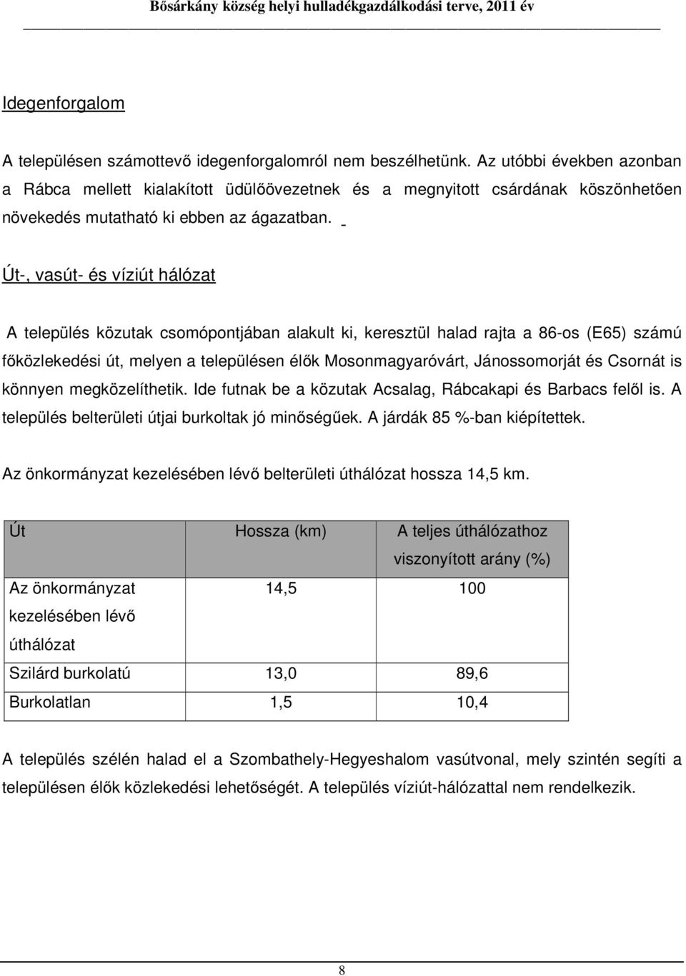 Út-, vasút- és víziút hálózat A település közutak csomópontjában alakult ki, keresztül halad rajta a 86-os (E65) számú főközlekedési út, melyen a településen élők Mosonmagyaróvárt, Jánossomorját és