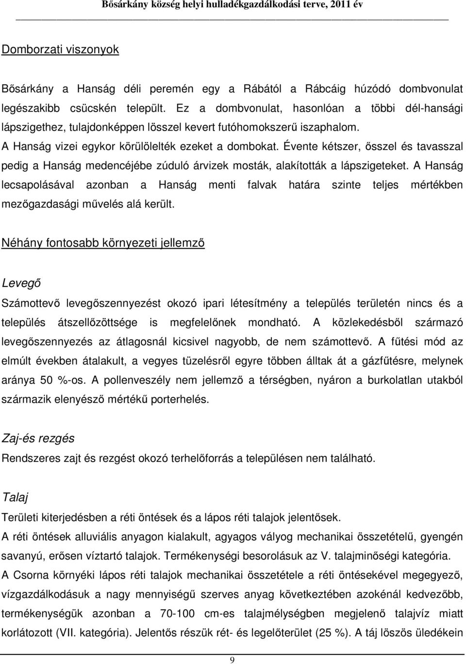 Évente kétszer, ősszel és tavasszal pedig a Hanság medencéjébe zúduló árvizek mosták, alakították a lápszigeteket.