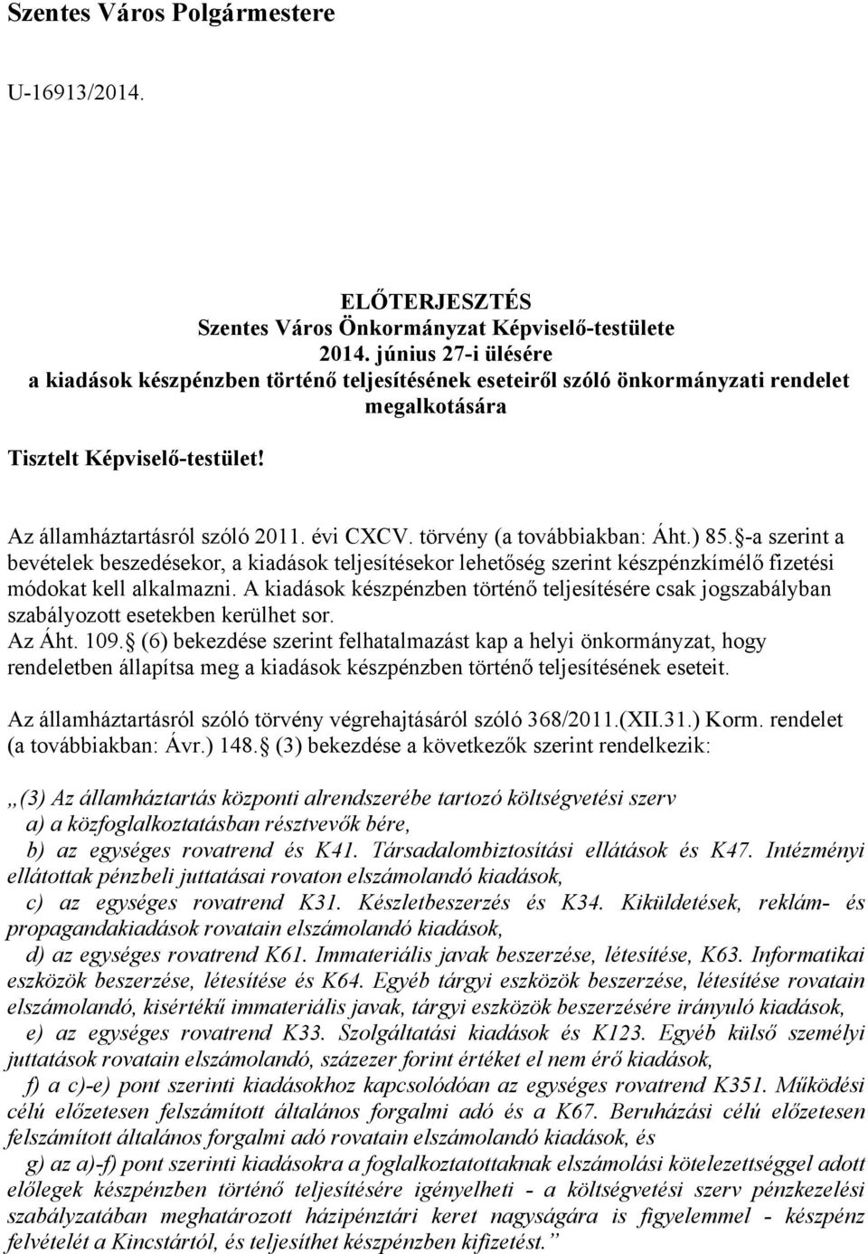 törvény (a továbbiakban: Áht.) 85. -a szerint a bevételek beszedésekor, a kiadások teljesítésekor lehetőség szerint készpénzkímélő fizetési módokat kell alkalmazni.