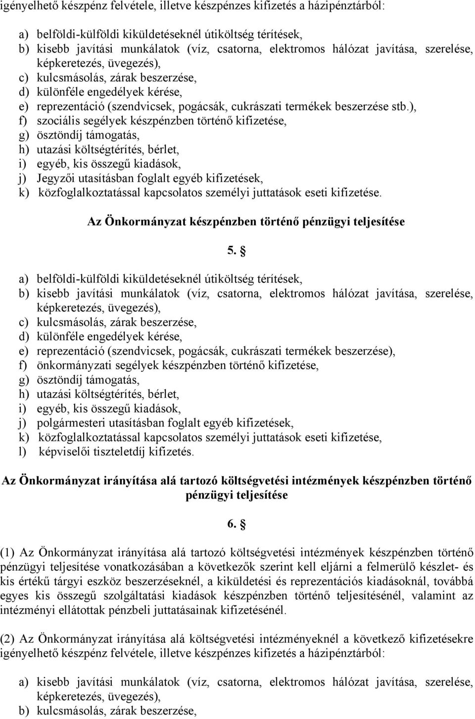 ), f) szociális segélyek készpénzben történő kifizetése, g) ösztöndíj támogatás, h) utazási költségtérítés, bérlet, i) egyéb, kis összegű kiadások, j) Jegyzői utasításban foglalt egyéb kifizetések,