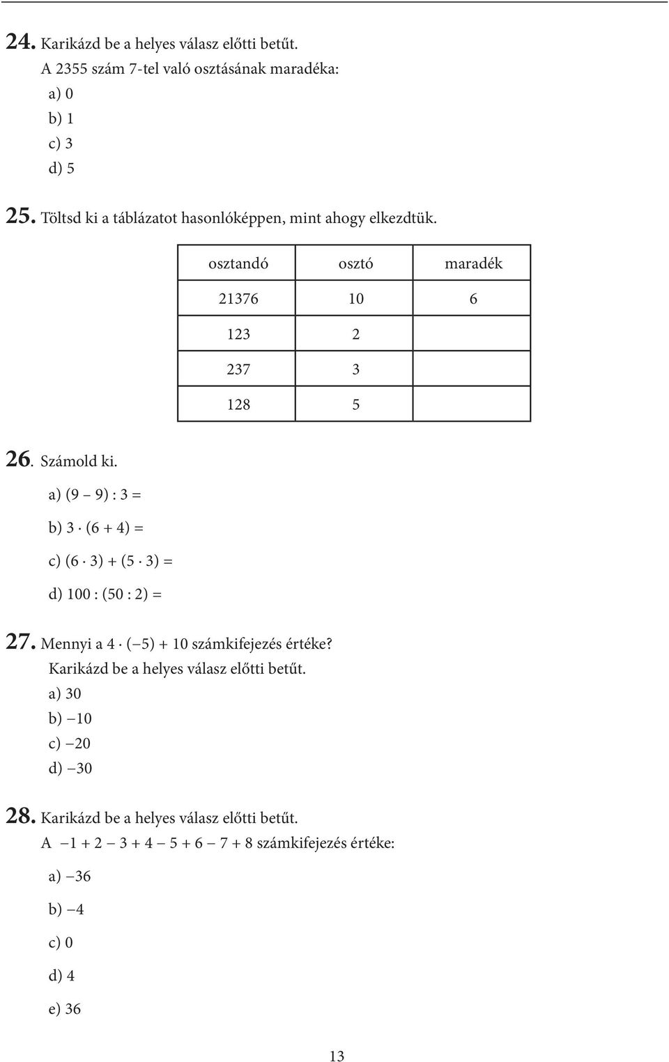 а) (9 9) : 3 = b) 3 (6 + 4) = c) (6 3) + (5 3) = d) 00 : (50 : ) = 7. Mennyi a 4 ( 5) + 0 számkifejezés értéke?