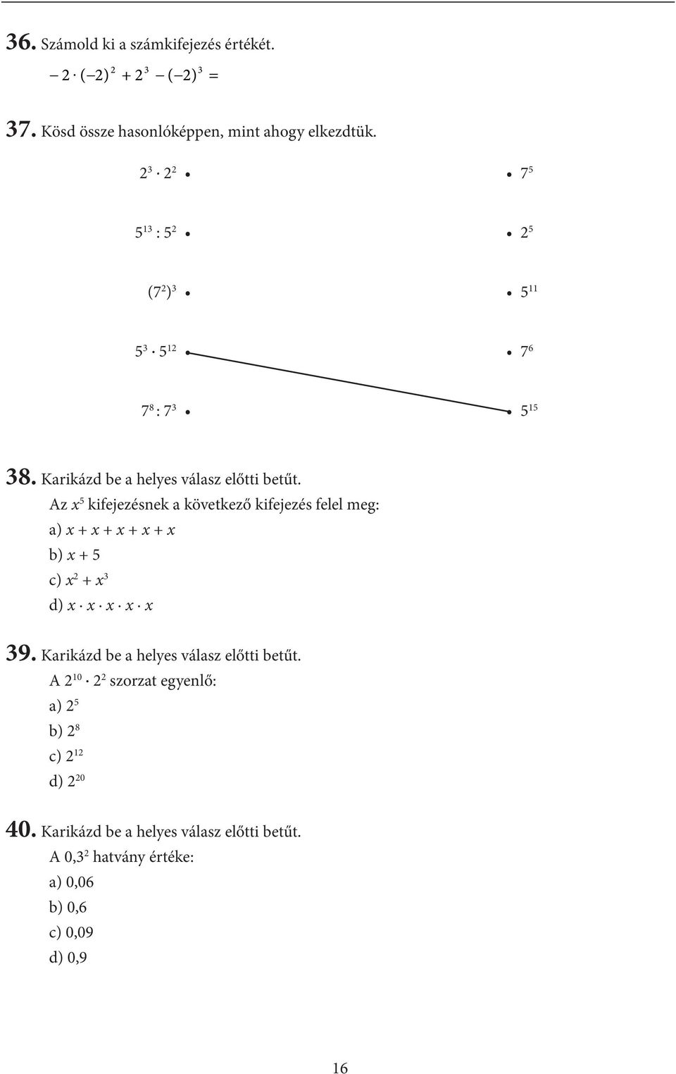 Az x 5 kifejezésnek a következő kifejezés felel meg: а) x + x + x + x + x b) x + 5 c) x + x 3 d) x x x x x 39.