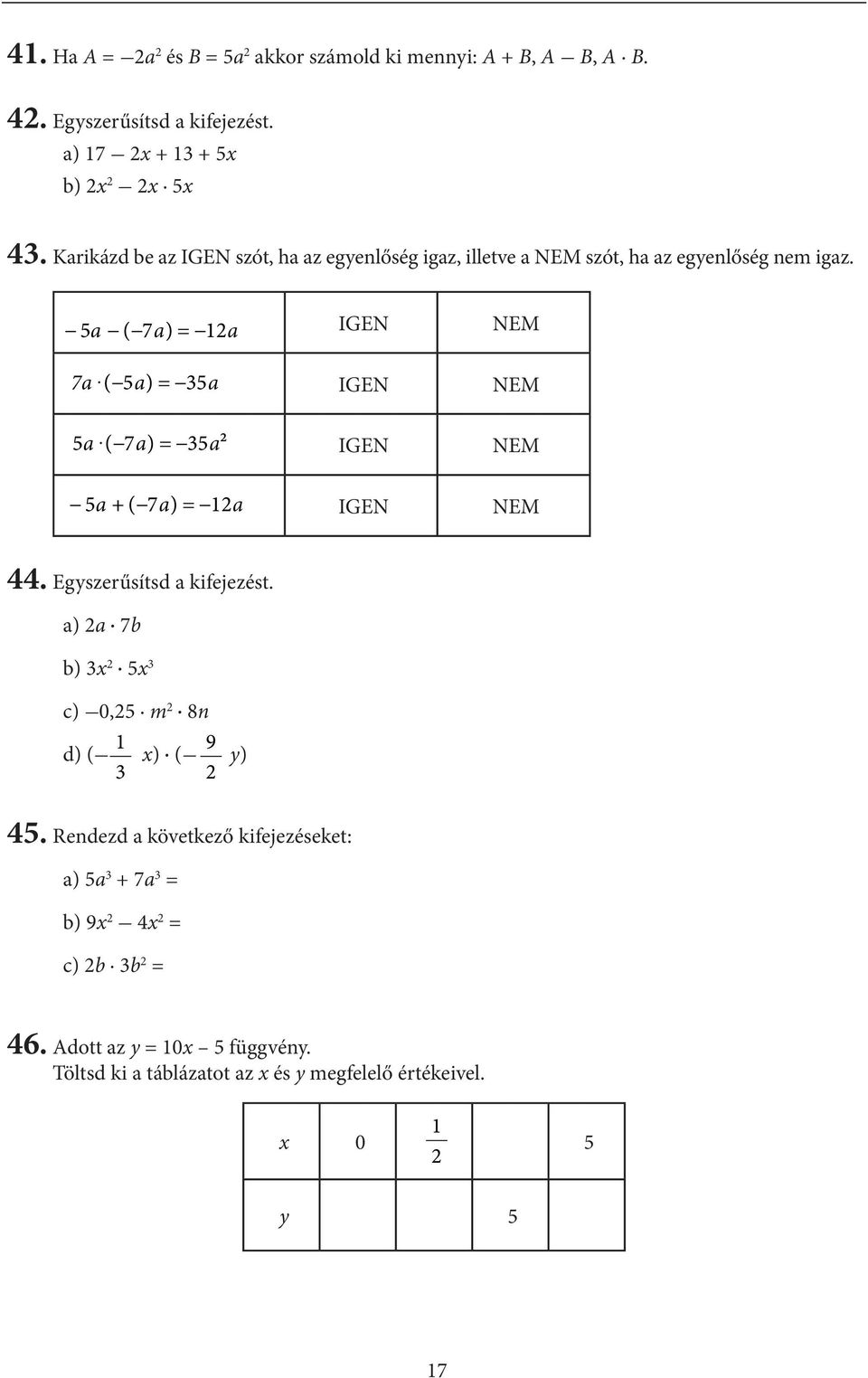 5a ( 7a) = a IGEN NEM 7a ( 5a) = 35a IGEN NEM 5a ( 7a) = 35a² IGEN NEM 5a + ( 7a) = a IGEN NEM 44. Egyszerűsítsd a kifejezést.