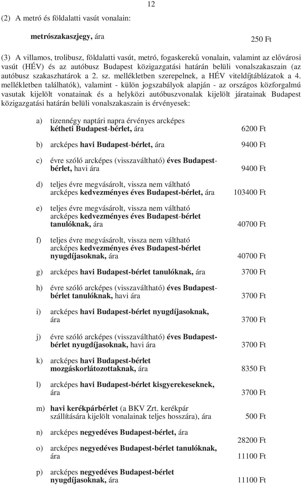 mellékletben találhatók), valamint - külön jogszabályok alapján - az országos közforgalmú vasutak kijelölt vonatainak és a helyközi autóbuszvonalak kijelölt járatainak Budapest közigazgatási határán