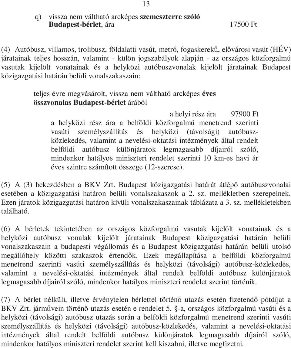 vonalszakaszain: teljes évre megvásárolt, vissza nem váltható arcképes éves összvonalas Budapest-bérlet árából a helyi rész ára 97900 Ft a helyközi rész ára a belföldi közforgalmú menetrend szerinti