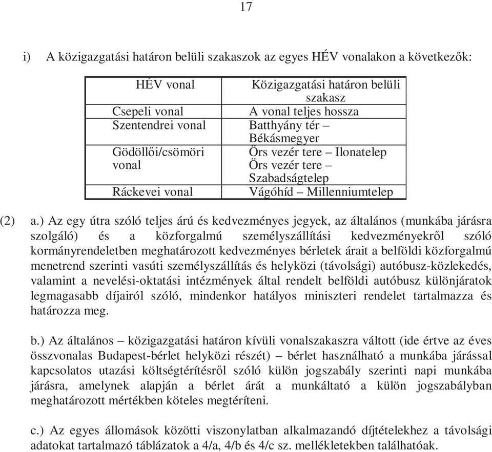 ) Az egy útra szóló teljes árú és kedvezményes jegyek, az általános (munkába járásra szolgáló) és a közforgalmú személyszállítási kedvezményekről szóló kormányrendeletben meghatározott kedvezményes