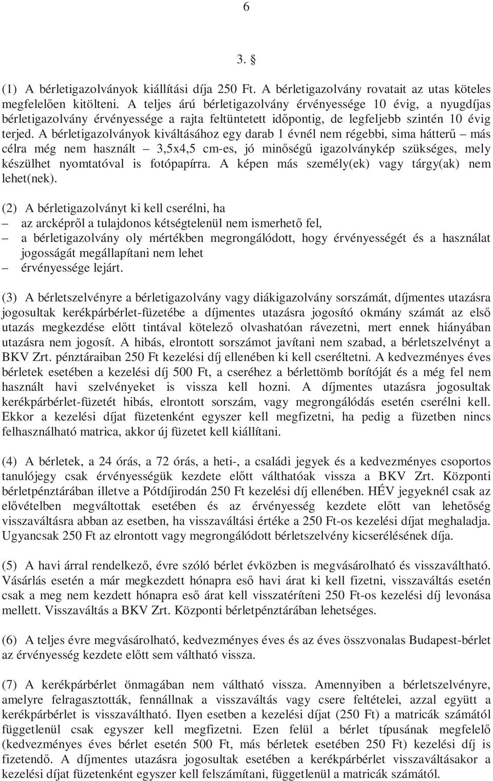 A bérletigazolványok kiváltásához egy darab 1 évnél nem régebbi, sima hátterű más célra még nem használt 3,5x4,5 cm-es, jó minőségű igazolványkép szükséges, mely készülhet nyomtatóval is fotópapírra.